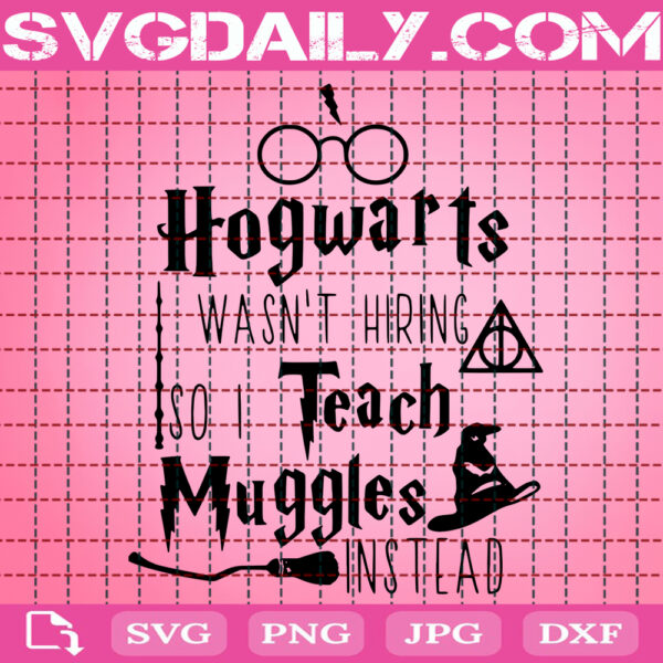 Hogwarts Wasn't Hiring So I Teach Muggles Instead Svg, Teacher Svg, I Teach Muggles Svg, Muggles Svg, Wizarding World Svg, Witch Svg, Instant Download