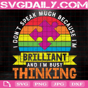 I Don't Speak Much Because I'm Brilliant And I'm Busy Thinking Svg, Autism Svg, Autism Awareness Svg, Autism Puzzle Svg, Download Files