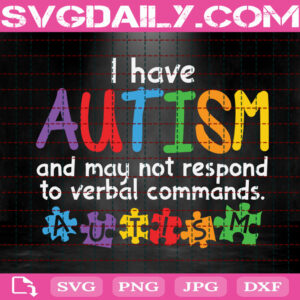 I Have Autism And May Not Respond To Verbal Commands Svg, Autism Svg, Autism Awareness Svg, Autism Month Svg, Instant Download