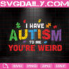 I Have Autism To Me You're Weird Svg, Autism Svg, Autism Awareness Svg, Autism Support Svg, Autism Month Svg, Download Files