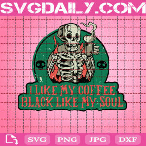 I Like My Coffee Black Like My Soul Svg, Coffee Svg, Skeleton Svg, Coffee Skeleton Svg, Drink Caffeine Svg, Svg Png Dxf Eps Instant Download