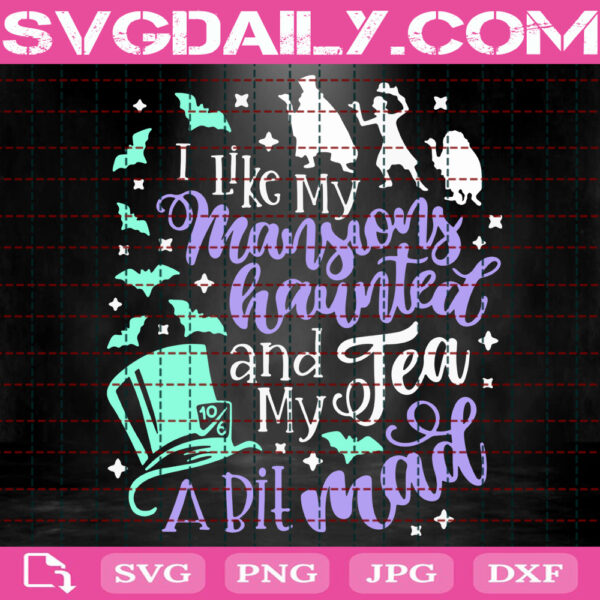 I Like My Mansions Haunted And My Tea A Bit Mad Svg, Haunted Mansion Svg, Disney Halloween Svg, Disney Svg, Instant Download