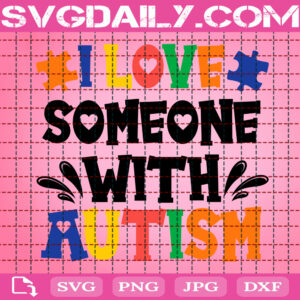 I Love Someone With Autism Svg, Autism Svg, Autism Awareness Svg, Puzzle Piece Svg, Autism Month Svg, Svg Png Dxf Eps Instant Download