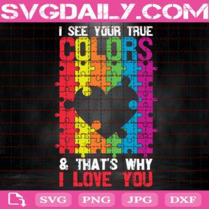 I See Your True Color And That's Why I Love You Svg, Autism Svg, Autism Awareness Svg, Autism Puzzle Svg, Autism Month Svg, Download Files