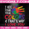 I See Your True Color's & That's Why I Love You Svg, Autism Awareness Svg, Autism Svg, Autism Puzzle Svg, Autism Month Svg, Instant Download
