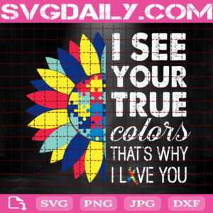 I See Your True Colors That's Why I Love You Svg, Autism Svg, Autism Awareness Svg, Sunflower Puzzle Svg, Puzzle Svg, Autism Month Svg, Instant Download