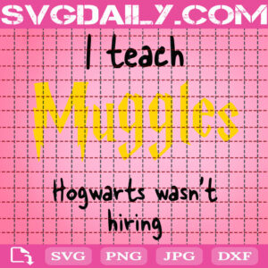 I Teach Muggles Hogwarts Wasn't Hiring Svg, Muggles Svg, Wizard Svg, Hogwarts Svg, Harry Potter Svg, Svg Png Dxf Eps Instant Download