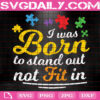 I Was Born To Stand Out Not Fit In Autism Awareness Svg, Autism Svg, Autism Awareness Svg, Puzzle Piece Svg, Autism Month Svg, Instant Download