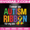 I Wear An Autism Ribbon For My Son Svg, Autism Ribbon Svg, Autism Svg, Autism Awareness Svg, Autism Month Svg, Download Files