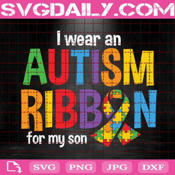 I Wear An Autism Ribbon For My Son Svg, Autism Ribbon Svg, Autism Svg, Autism Awareness Svg, Autism Month Svg, Download Files