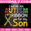 I Wear An Autism Ribbon For My Son Svg, Autism Svg, Autism Awareness Svg, Autism Ribbon Svg, Autism Month Svg, Instant Download
