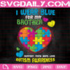 I Wear Blue For My Brother Svg, Autism Svg, Autism Awareness Svg, Autism Puzzle Heart Svg, Autism Month Svg, Instant Download