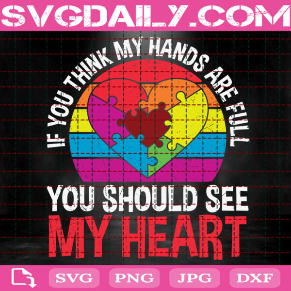 If You Think My Hands Are Full You Should See My Heart Svg, Autism Svg, Autism Awareness Svg, Autism Puzzle Heart Svg, Autism Month Svg, Download Files