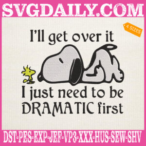 I'll Get Over It I Just Need To Be Dramatic First Embroidery Files, Snoopy Peanuts Embroidery Machine, Dramatic Dog Embroidery Design Instant Download