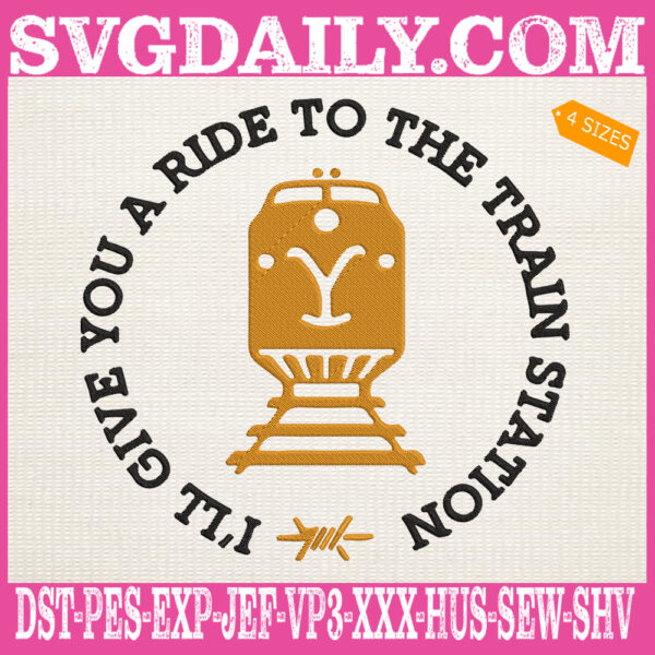I’ll Give You A Ride To The Train Station Yellowstone Embroidery Files, Yellowstone Embroidery Machine, Yellowstone Dutton Ranch Machine Embroidery Pattern