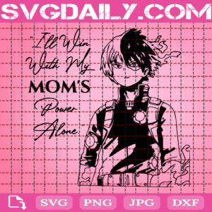 I’ll Win With My Mom’s Power Alone Svg, Todoroki Shouto Svg, My Hero Academia Svg, Anime Svg, Manga Svg, Instant Download