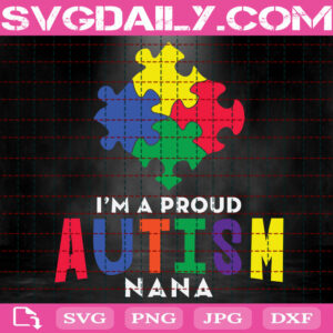 I'm A Proud Autism Nana Svg, Autism Svg, Autism Awareness Svg, Autism Puzzle Svg, Autism Month Svg, Autism Gift Svg, Download Files