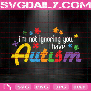 I'm Not Ignoring You I Have Autism Svg, Autism Svg, Autism Awareness Svg, Autism Support Svg, Autism Month Svg, Instant Download