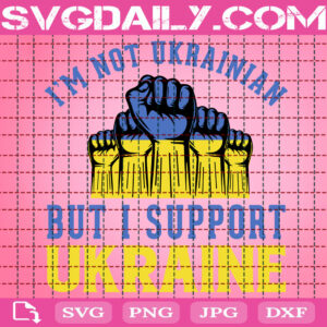 I'm Not Ukrainian But I Support Ukrainian Svg, Support Ukrainian Svg, Stand With Ukraine Svg, Anti War Svg, Ukraine Peace Svg, Instant Download