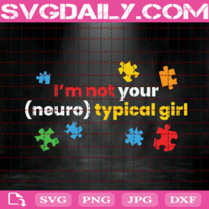 I'm Not Your Neuro Typical Girl Svg, Autism Funny Svg, Autism Svg, Autism Awareness Svg, Puzzle Svg, Autism Month Svg, Instant Download