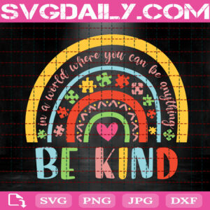 In A World Where You Can Be Anything Bekind Svg, Be Kind Rainbow Autism Svg, Autism Awaraness Svg, Puzzle Piece Svg, Autism Month Svg, Instant Download
