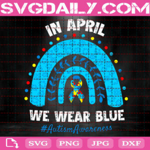In April We Wear Blue Rainbow Autism Awareness Svg, Autism Svg, Rainbow Puzzle Autism Svg, Autism Ribbon Svg, Autism Month Svg, Instant Download