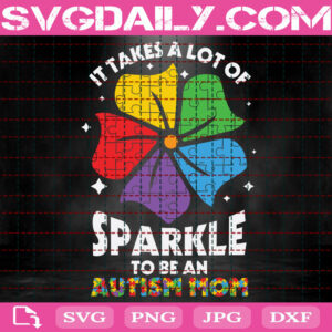 It Takes A Lot Of Sparkle To Be An Autism Mom Svg, Autism Svg, Autism Mom Svg, Autism Puzzle Svg, Autism Month Svg, Instant Download