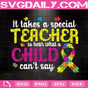 It Takes A Special Teacher To Her What A Child Can't Say Svg, Autism Svg, Autism Awareness Svg, Autism Ribbon Svg, Instant Download