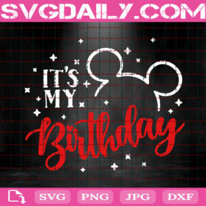 It's My Birthday Svg, Mickey Svg, Birthday Girl Svg, Birthday Svg, Disney Trip Svg, Mickey Birthday Svg, Svg Png Dxf Eps AI Instant Download