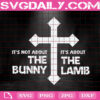 It's Not About The Bunny It's The Lamb Svg, Christian Easter Svg, Easter Svg, Happy Easter Svg, Instant Download
