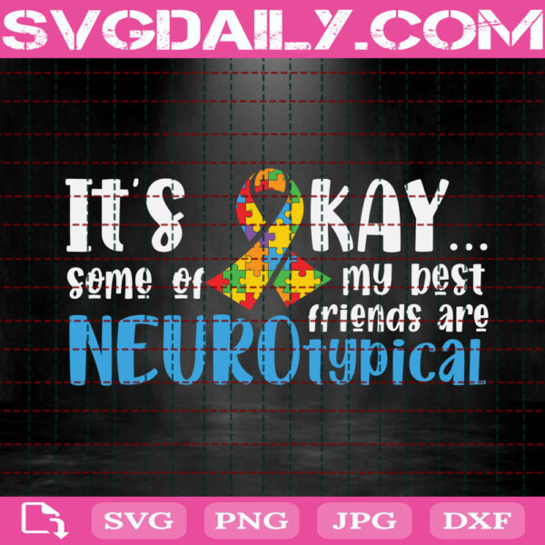It's Okay Some Of My Best Friends Are Neurotypical Svg, Autism Svg, Autism Awareness Svg, Autism Month Svg, Autism Ribbon Svg, Download Files