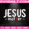 Jesus Matter Svg, Jesus Svg, Religious Svg, Christian Svg, Easter Svg, Happy Easter Svg, Svg Png Dxf Eps Instant Download