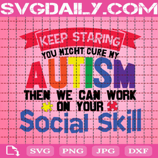Keep Staring You Might Cure My Autism Then We Can Work On Your Social Skill Svg, Autism Svg, Autism Awareness Svg, Autism Month Svg, Instant Download