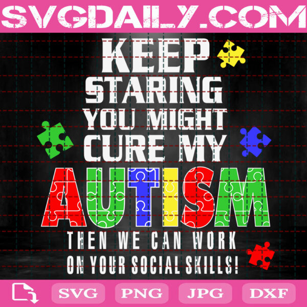 Keep Staring You Might Cure My Autism Then We Can Work Svg, Autism Svg, Autism Awareness Svg, Autism Puzzle Svg, Autism Month Svg, Instant Download