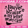 Lawyer Because My Letter Never Came Svg, Magic Svg, Wizard Svg, Hogwarts Svg, Harry Potter Svg, Svg Png Dxf Eps Instant Download