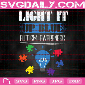 Light It Up Blue Autism Awareness Svg, Autism Svg, Autism Awareness Svg, Autism Puzzle Svg, April Autism Month Svg, Instant Download