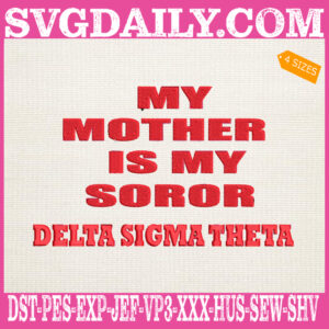 My Mother Is My Soror Delta Sigma Theta Embroidery Files, Delta Sigma Theta Embroidery Machine, Delta Sigma HBCU Embroidery Design Instant Download