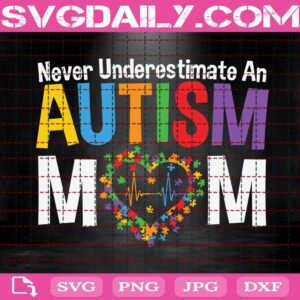Never Underestimate Autism Mom Svg, Autism Svg, Autism Mom Svg, Autism Awareness Svg, Autism Puzzle Svg, Autism Month Svg, Instant Download