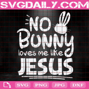 No Bunny Loves Like Jesus Svg, Bunny Svg, Christian Svg, Easter Day Svg, Happy Easter Svg, Instant Download