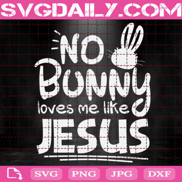 No Bunny Loves Like Jesus Svg, Bunny Svg, Christian Svg, Easter Day Svg, Happy Easter Svg, Instant Download