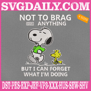 Not To Brag Or Anything But I Can Forget What Im Doing Embroidery Files, Snoopy And Peanuts Embroidery Machine, Dog Lover Embroidery Design
