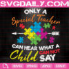 Only A Special Teacher Can Hear What A Can Not Child Say Svg, Autism Teacher Svg, Special Education Teacher Svg, Autism Svg, Download Files