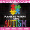 Please Be Patient I Have Autism Svg, Autism Svg, Autism Awareness Svg, Autism Puzzle Svg, Puzzle Piece Svg, Autism Month Svg, Instant Download