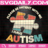 Please Be Patient With Me I Have Autism Svg, Autism Support Svg, Autism Month Svg, Autism Svg, Autism Awareness Svg, Download Files