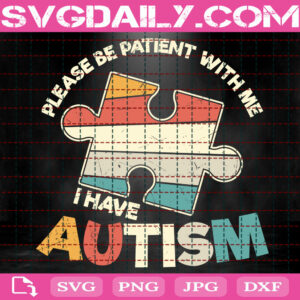 Please Be Patient With Me I Have Autism Svg, Autism Support Svg, Autism Month Svg, Autism Svg, Autism Awareness Svg, Download Files