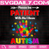 Please Be Patient With Me I Have Autism Svg, Autism Svg, Autism Awareness Svg, Puzzle Piece Svg, Autism Month Svg, Autism Gift Svg, Instant Download