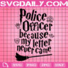 Police Officer Because My Letter Never Came Svg, Wizard Svg, Magic Svg, Hogwarts Svg, Harry Potter Svg, Svg Png Dxf Eps Instant Download