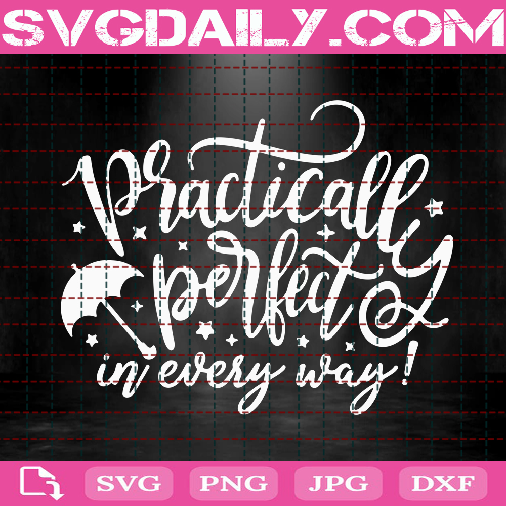 Practically Perfect In Every Way Svg Mary Poppins Svg Disney Quote Svg Disney Hand Lettered Svg Disney Svg Instant Download