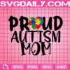 Proud Autism Mom Svg, Autism Mom Svg, Autism Svg, Autism Awareness Svg, Puzzle Piece Svg, April Autism Month Svg, Instant Download