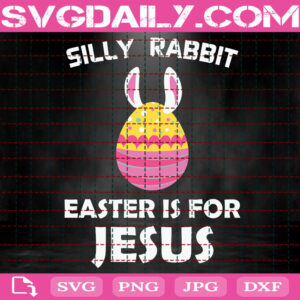 Silly Rabbit Easter Is For Jesus Svg, Rabbit Easter Egg Svg, Easter Svg, Easter Day Svg, Happy Easter Svg, Svg Png Dxf Eps Instant Download